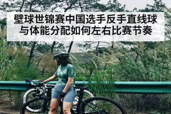 壁球世锦赛中国选手反手直线球与体能分配如何左右比赛节奏